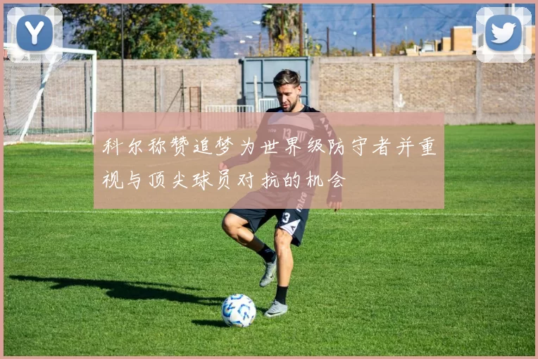 科尔称赞追梦为世界级防守者并重视与顶尖球员对抗的机会