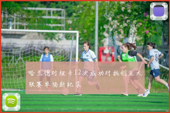 哈兰德对纽卡12次成功对抗创五大联赛单场新纪录